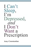 I Can't Sleep, I'm Depressed, and I Don't Want a Prescription by 