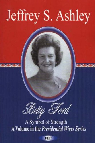 Betty Ford: A Symbol Of Strength (Presidential Wives Series)