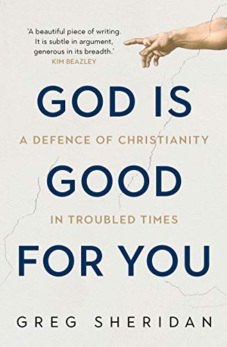 God is Good for You: A Defence of Christianity in Troubled Times by Greg Sheridan