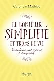 Le bonheur simplifié et trucs de vie : Vivre le moment présent et être positif by