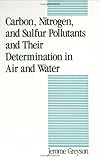 Carbon, Nitrogen and Sulfur Pollutants and Their Determination in Air and Water, Greyson, Jerome C., 0824782356