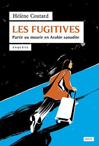 Les fugitives: partir ou mourir en Arabie saoudite