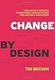 Change by Design: How Design Thinking Transforms Organizations and Inspires Innovation