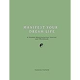 Manifest Your Dream Life: A Guided Manifestation Journal and Workbook