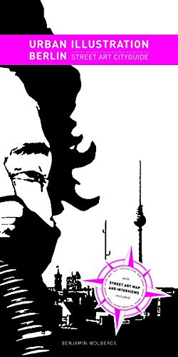 Urban Illustration Berlin: Street Art Cityguide (English and German Edition) by Benjamin Wolbergs