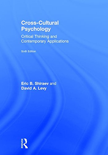 Cross-Cultural Psychology: Critical Thinking and Contemporary Applications, Sixth Edition, by Eric B. Shiraev, David A. Levy