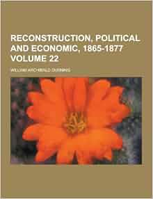 Reconstruction Political And Economic 1865 1877 Volume 22 William Archibald Dunning