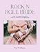 Rock n Roll Bride: The ultimate guide for alternative brides by Kat Williams