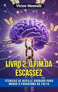 Livro O Fim da Escassez: Técnicas de Neville Goddard para mudar o paradigma da falta (Manifestação Prática: A Série Definitiva para Criar Riqueza Consciente Livro 2)