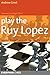 Play the Ruy Lopez by Andrew Dr Greet