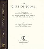 The Care of Books : An Essay on the Development of Libraries and Their Fittings, from the Earliest Times to the End of the Eighteenth Century, Clark, John Willis, 1578985056