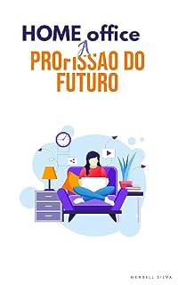 Livro Home Office: A profissão do futuro: Como o trabalho em casa mudou a sociedade