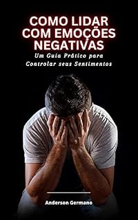 Livro Como Lidar com Emoções Negativas: Um Guia Prático para Controlar seus Sentimentos