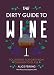 The Dirty Guide to Wine: Following Flavor from Ground to Glass by Alice Feiring, Pascaline Lepeltier