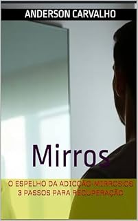 Livro O Espelho da Adicção-Mirros:Os 3 passos para Recuperação: Mirros