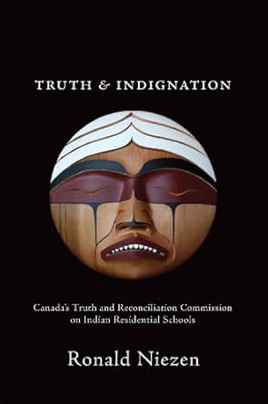 Truth And Indignation Canada S Truth And Reconciliation Commission On Indian Residential