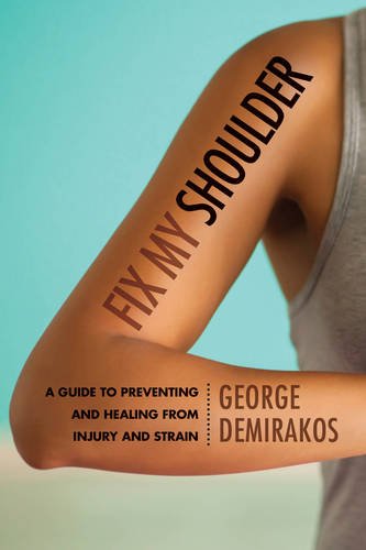 Fix My Shoulder: A Guide to Preventing and Healing from Injury and Strain by George Demirakos