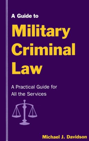 A Guide to Military Criminal Law by Michael J. Davidson
