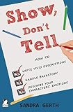 Show, Don't Tell: How to write vivid descriptions, handle backstory, and describe your characters' emotions (Writers' Guide Series) (Volume 3)