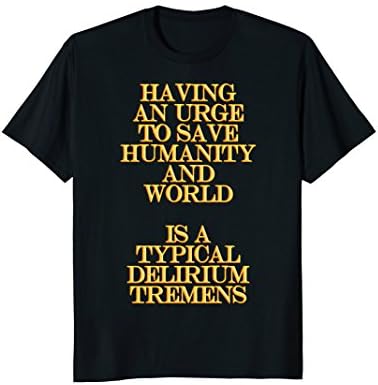 Urge To Save Humanity World Typical Delirium Tremens T-Shirt