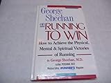 George Sheehan on Running to Win: How to Achieve the Physical, Mental & Spiritual Victories of Runni by