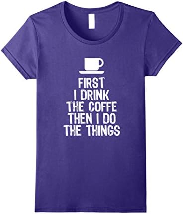 Women's First I Drink The Coffee Then I Do The Things T-Shirt Small Purple