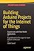 Building Arduino Projects for the Internet of Things: Experiments with Real-World Applications