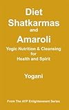 Diet, Shatkarmas and Amaroli - Yogic Nutrition & Cleansing for Health and Spirit (AYP Enlightenment Series Book 6)