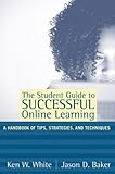 The Student Guide to Successful Online Learning: A Handbook of Tips, Strategies, and Techniques