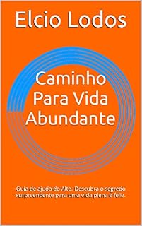 Livro Caminho Para Vida Abundante: Guia de ajuda do Alto. Descubra o segredo surpreendente para uma vida plena e feliz.