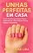 Livro UNHAS PERFEITAS EM CASA: Como Transformar Unhas Fracas, Quebradiças e Sem Vida em Força, Beleza e Autonomia — Com Técnicas Simples e Resultados Profissionais