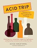 Acid Trip: Travels in the World of Vinegar: With Recipes from Leading Chefs, Insights from Top Produ by 