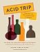 Acid Trip: Travels in the World of Vinegar: With Recipes from Leading Chefs, Insights from Top Produ by 