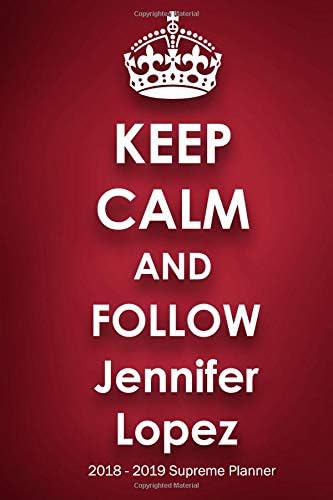 Keep Calm and Follow Jennifer Lopez 2018-2019 Supreme Planner: Jennifer Lopez "On-the-Go" Academic Weekly and Monthly Organize Schedule Calendar ... 2018 - December 2019) with Bonus Notebook Paperback – September 30, 2018