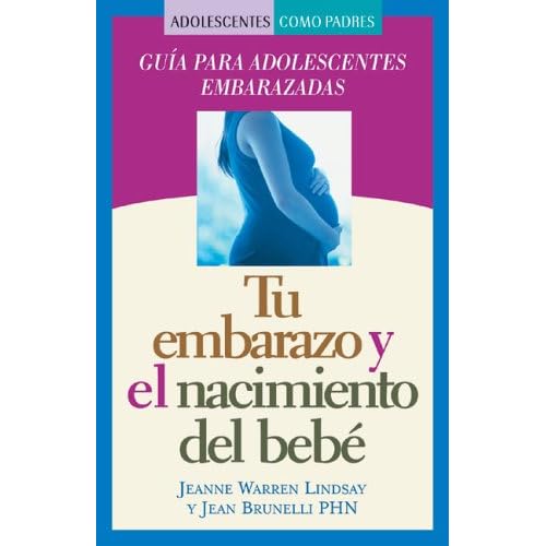 Tu Embarazo y El Nacimiento del Bebe: Guia Para Adolescentes Embarazadas (Teen Pregnancy And Parenting Series) Tu Embarazo y El Nacimiento del Bebe: Guia Para Adolescentes Embarazadas (Teen Pregnancy And Parenting Series)