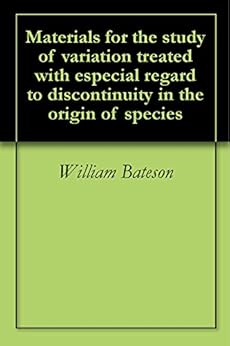 Materials for the study of variation treated with especial regard to discontinuity in the origin of species by [Bateson, William]