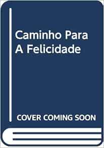 Caminho Para A Felicidade 9788586984563 Amazon Com Books
