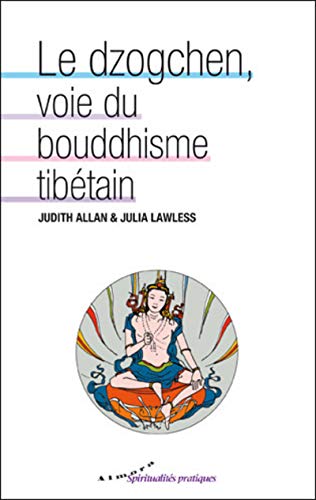 Le dzogchen, voie du bouddhisme tibétain by Judith Allan, Julia Lawless
