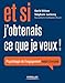 Et si j'obtenais ce que je veux ! : Psychologie de l'engagement mode d'emploi by 