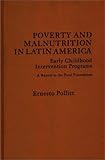 Poverty and Malnutrition in Latin America : Early Childhood Intervention Programs, Pollitt, Ernesto, 0275905381