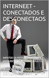 Livro CONECTADOS E DESCONECTADOS : IMPACTOS DA INTERNET NAS CRIANÇAS, ADOLESCENTES, JÓVENS e ADULTOS