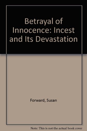 Betrayal of Innocence: Incest and Its Devastation Betrayal of Innocence: Incest and Its Devastation