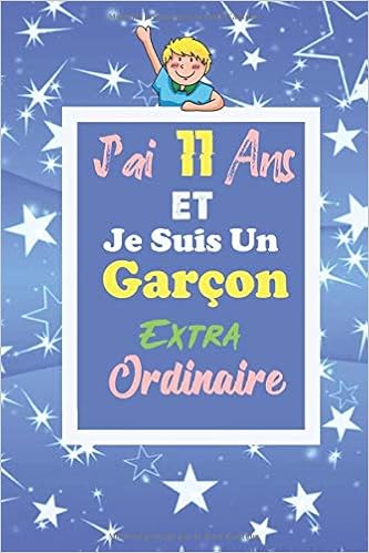 J Ai 11 Ans Et Je Suis Un Garcon Extraordinaire Cadeau D Anniversaire Pour Les Garcons De 11 Ans Carnet Journal Pour Ecrire Journal Intime Agenda Journal Intime Personnel