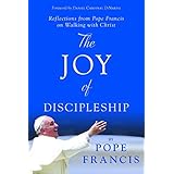 The Joy of Discipleship: Reflections from Pope Francis on Walking with Christ