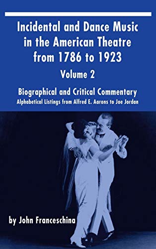 Incidental and Dance Music in the American Theatre from 1786 to 1923 (hardback) Vol. 2: Alphabetical by John Franceschina