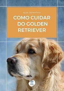 Livro Como Cuidar do Cachorro Golden Retriever: Guia completo para cuidar do seu cachorro (Guias Completos de Cuidados com Cães Livro 7)