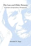 The Law and Older Persons : Is Geriatric Jurisprudence Therapeutic?, Kapp, Marshall, 0890891958