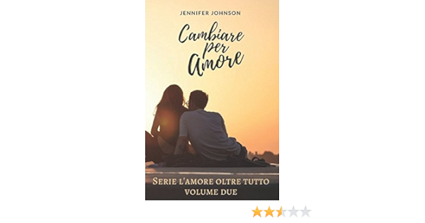 Cambiare Per Amore L Amore Oltre Tutto Serie Vol 2 Italian Edition Johnson Jennifer Amazon Com Books