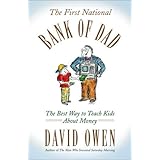 The First National Bank Of Dad A Foolproof Method For Teaching Your Kids The Value Of Money Owen David 9781416534259 Amazon Com Books