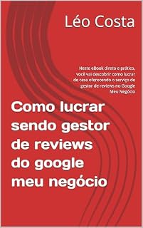 Livro Como lucrar sendo gestor de reviews do google meu negócio: Neste eBook direto e prático, você vai descobrir como lucrar de casa oferecendo o serviço de gestor de reviews no Google Meu Negócio